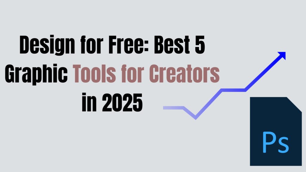 Best 5 Graphic Tools for Creators in 2025